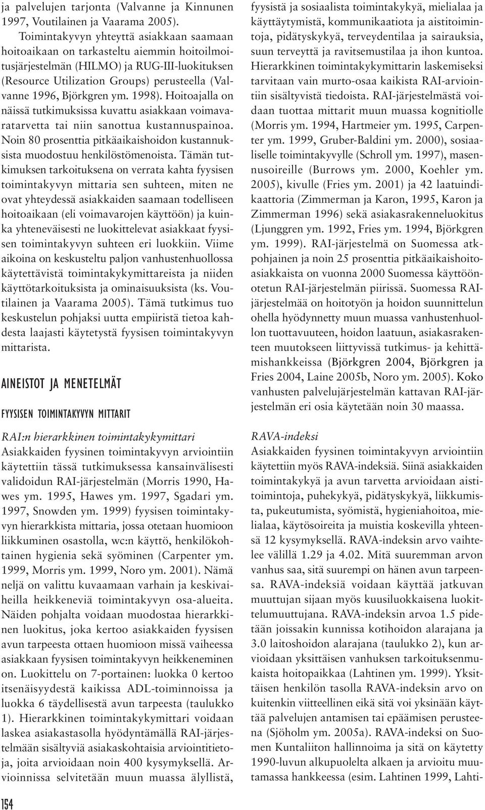 Björkgren ym. 1998). Hoitoajalla on näissä tutkimuksissa kuvattu asiakkaan voimavaratarvetta tai niin sanottua kustannuspainoa.