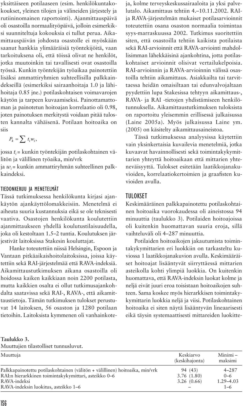 Aikamittauspäivän johdosta osastolle ei myöskään saanut hankkia ylimääräisiä työntekijöitä, vaan tarkoituksena oli, että töissä olivat ne henkilöt, jotka muutoinkin tai tavallisesti ovat osastoilla