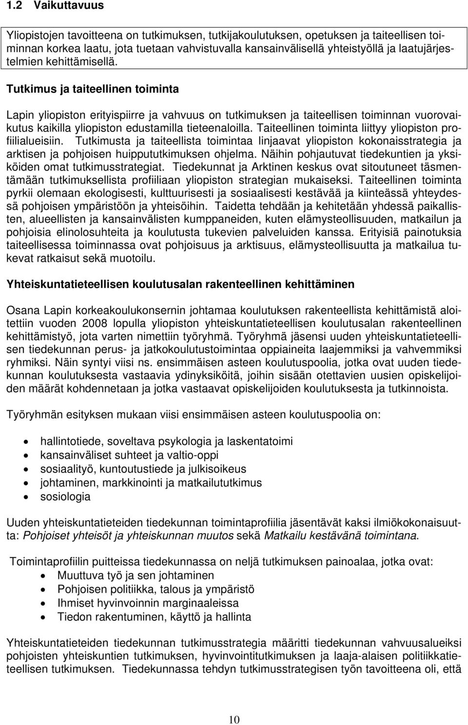 Tutkimus ja taiteellinen toiminta Lapin yliopiston erityispiirre ja vahvuus on tutkimuksen ja taiteellisen toiminnan vuorovaikutus kaikilla yliopiston edustamilla tieteenaloilla.