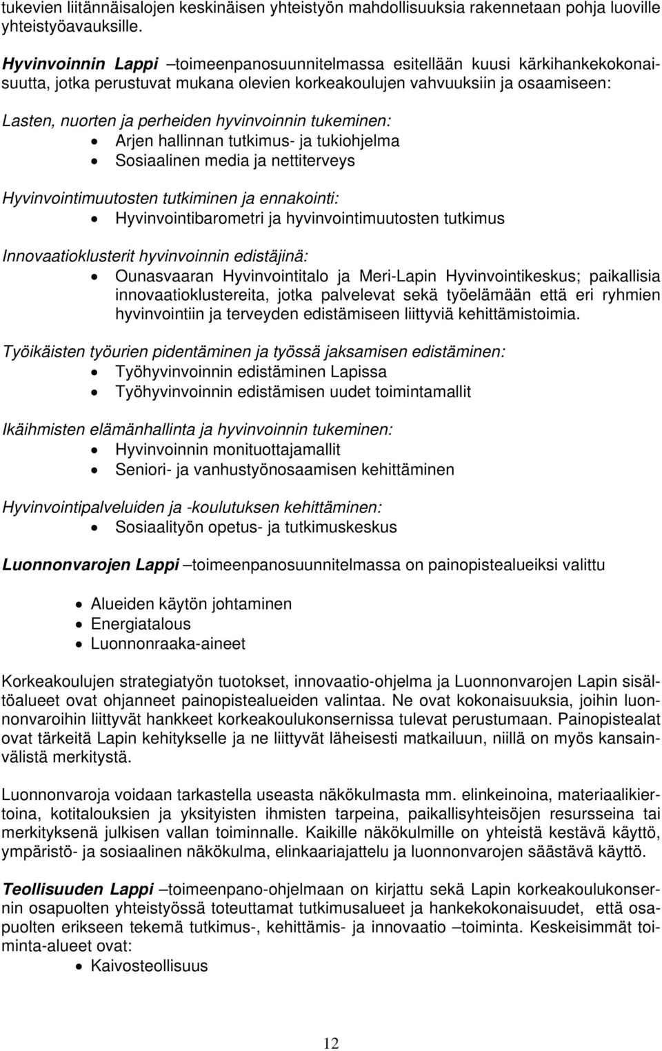 hyvinvoinnin tukeminen: Arjen hallinnan tutkimus- ja tukiohjelma Sosiaalinen media ja nettiterveys Hyvinvointimuutosten tutkiminen ja ennakointi: Hyvinvointibarometri ja hyvinvointimuutosten tutkimus