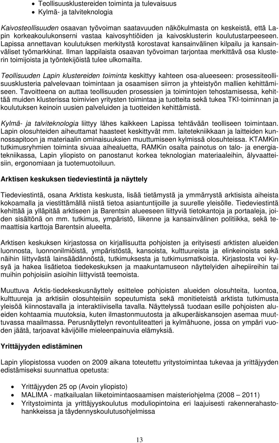 Ilman lappilaista osaavan työvoiman tarjontaa merkittävä osa klusterin toimijoista ja työntekijöistä tulee ulkomailta.