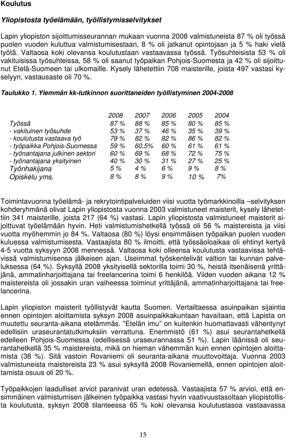 Työsuhteisista 53 % oli vakituisissa työsuhteissa, 58 % oli saanut työpaikan Pohjois-Suomesta ja 42 % oli sijoittunut Etelä-Suomeen tai ulkomaille.