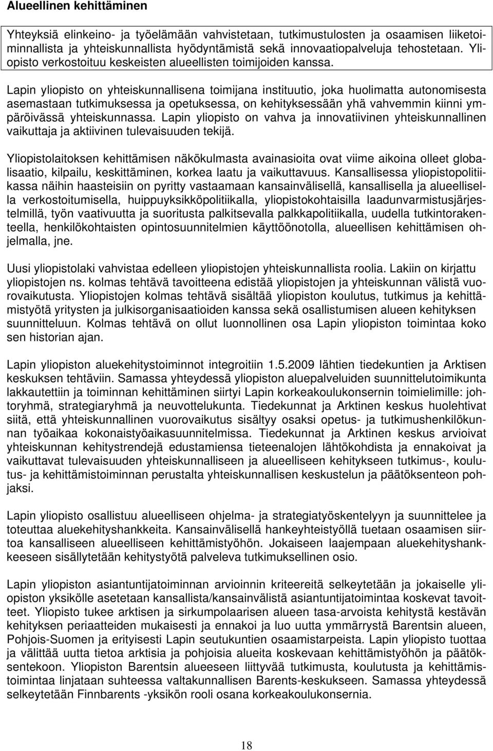 Lapin yliopisto on yhteiskunnallisena toimijana instituutio, joka huolimatta autonomisesta asemastaan tutkimuksessa ja opetuksessa, on kehityksessään yhä vahvemmin kiinni ympäröivässä yhteiskunnassa.