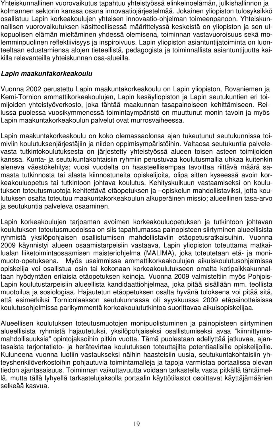 Yhteiskunnallisen vuorovaikutuksen käsitteellisessä määrittelyssä keskeistä on yliopiston ja sen ulkopuolisen elämän mieltäminen yhdessä olemisena, toiminnan vastavuoroisuus sekä molemminpuolinen