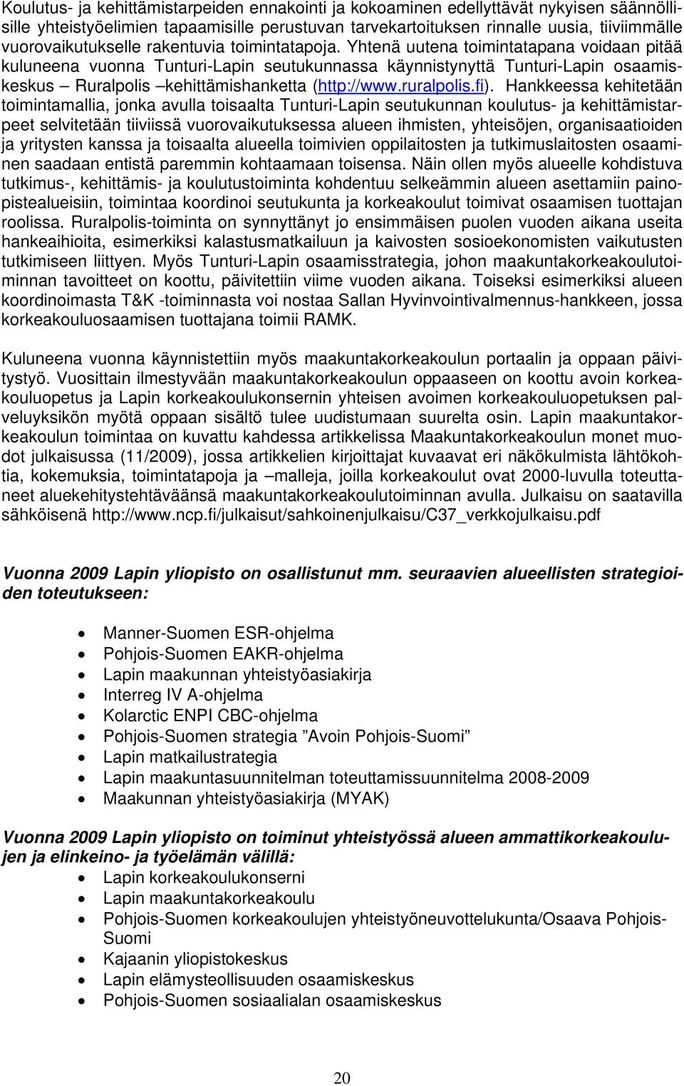 Yhtenä uutena toimintatapana voidaan pitää kuluneena vuonna Tunturi-Lapin seutukunnassa käynnistynyttä Tunturi-Lapin osaamiskeskus Ruralpolis kehittämishanketta (http://www.ruralpolis.fi).