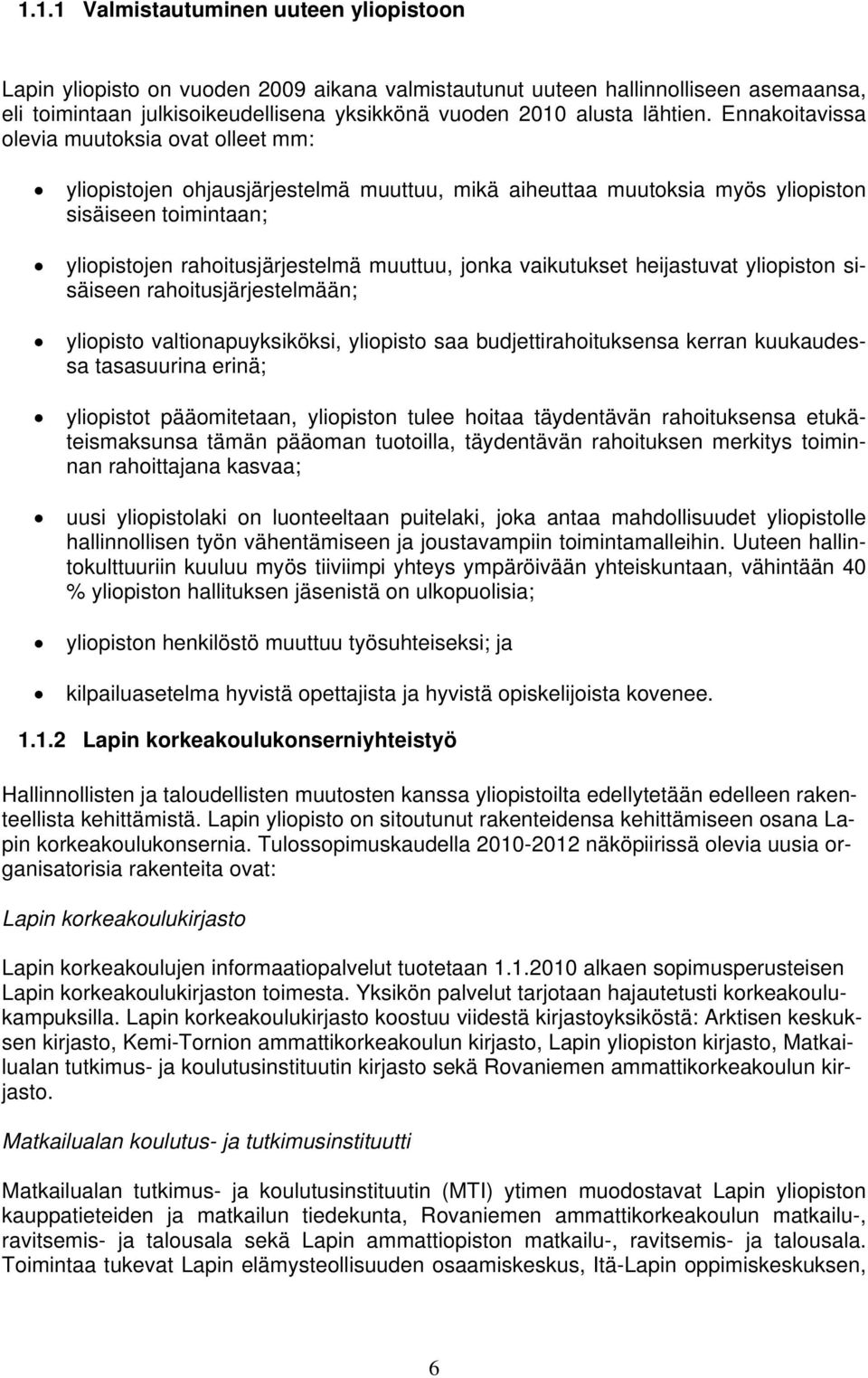 vaikutukset heijastuvat yliopiston sisäiseen rahoitusjärjestelmään; yliopisto valtionapuyksiköksi, yliopisto saa budjettirahoituksensa kerran kuukaudessa tasasuurina erinä; yliopistot pääomitetaan,