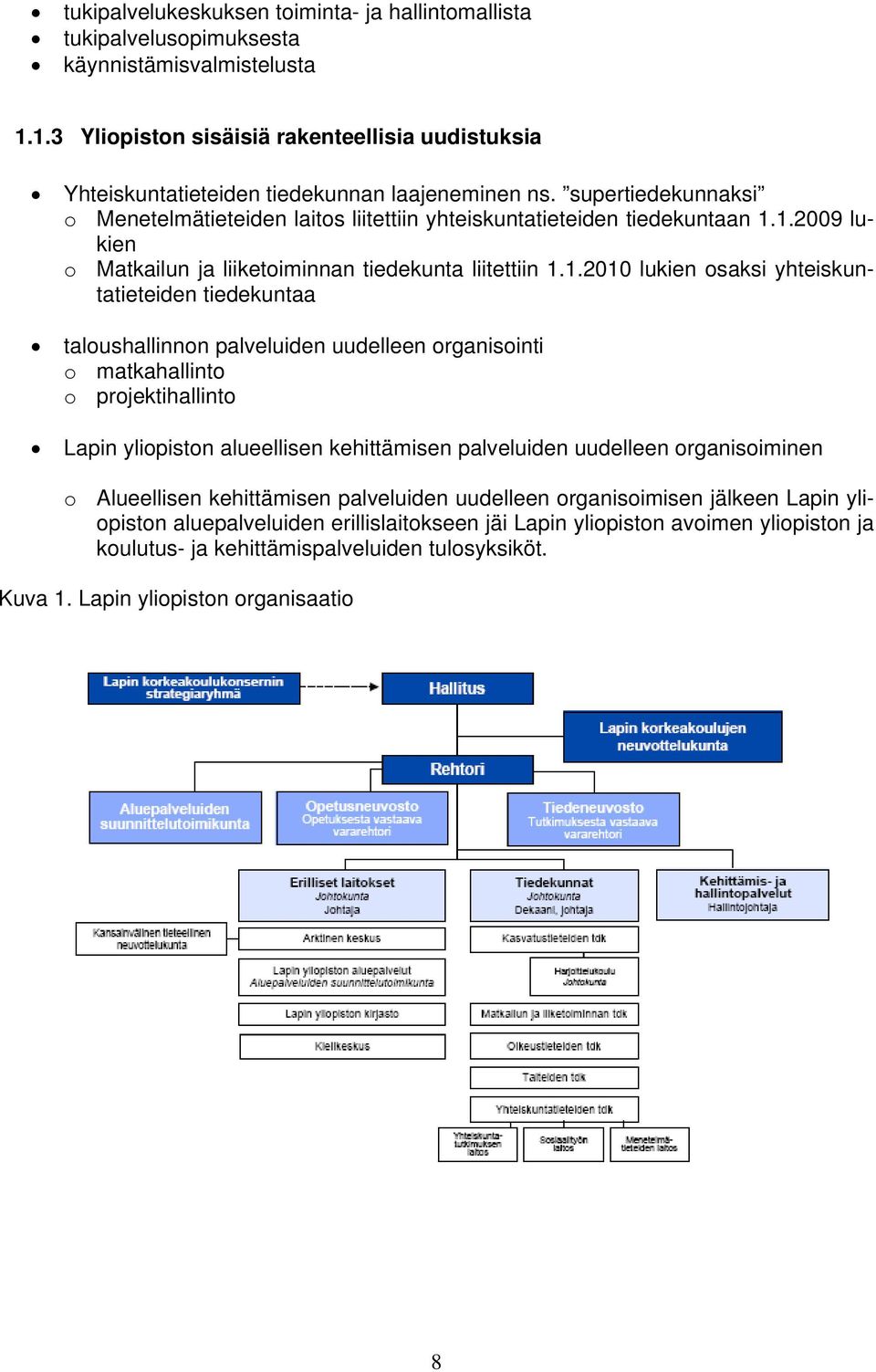 1.2010 lukien osaksi yhteiskuntatieteiden tiedekuntaa taloushallinnon palveluiden uudelleen organisointi o matkahallinto o projektihallinto Lapin yliopiston alueellisen kehittämisen palveluiden