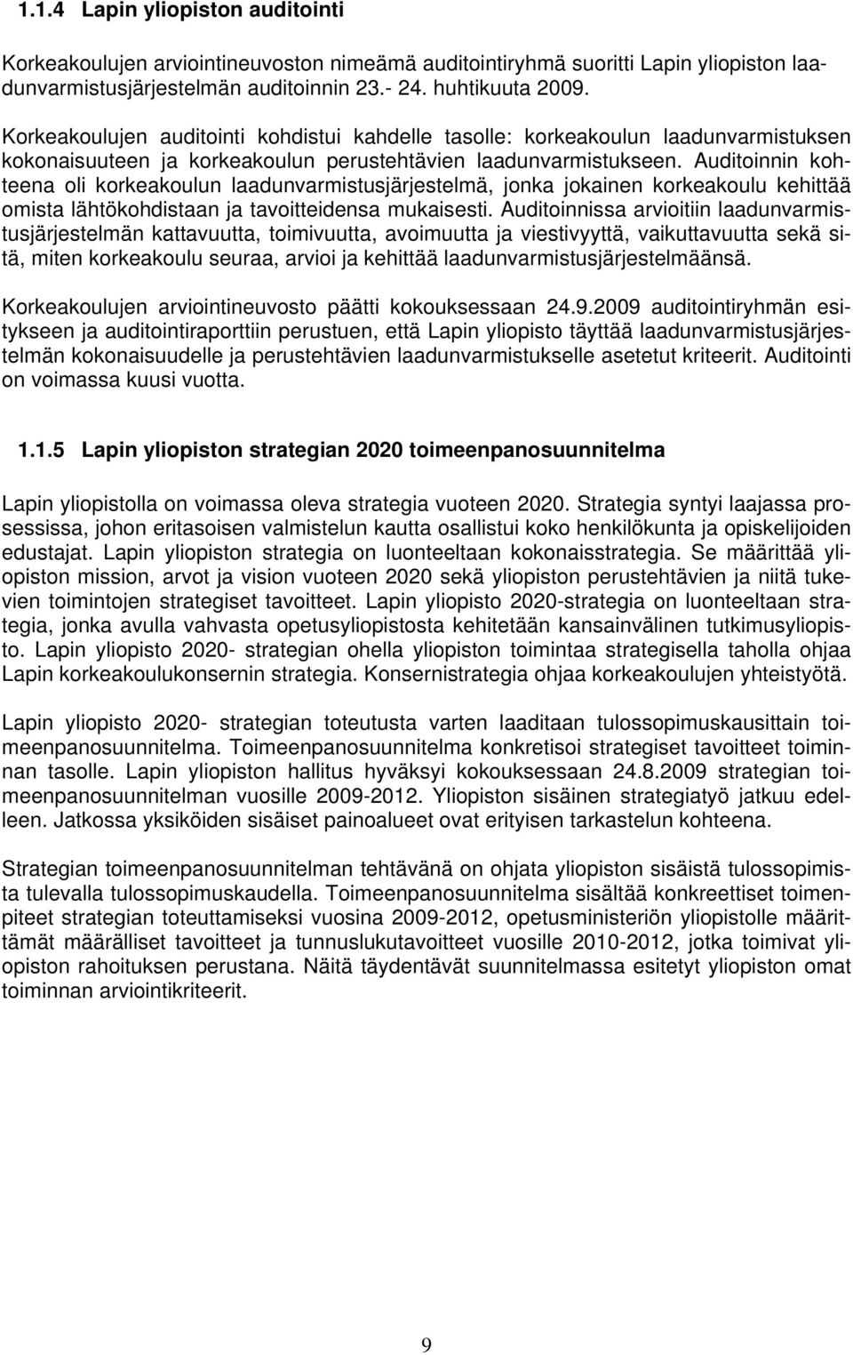 Auditoinnin kohteena oli korkeakoulun laadunvarmistusjärjestelmä, jonka jokainen korkeakoulu kehittää omista lähtökohdistaan ja tavoitteidensa mukaisesti.