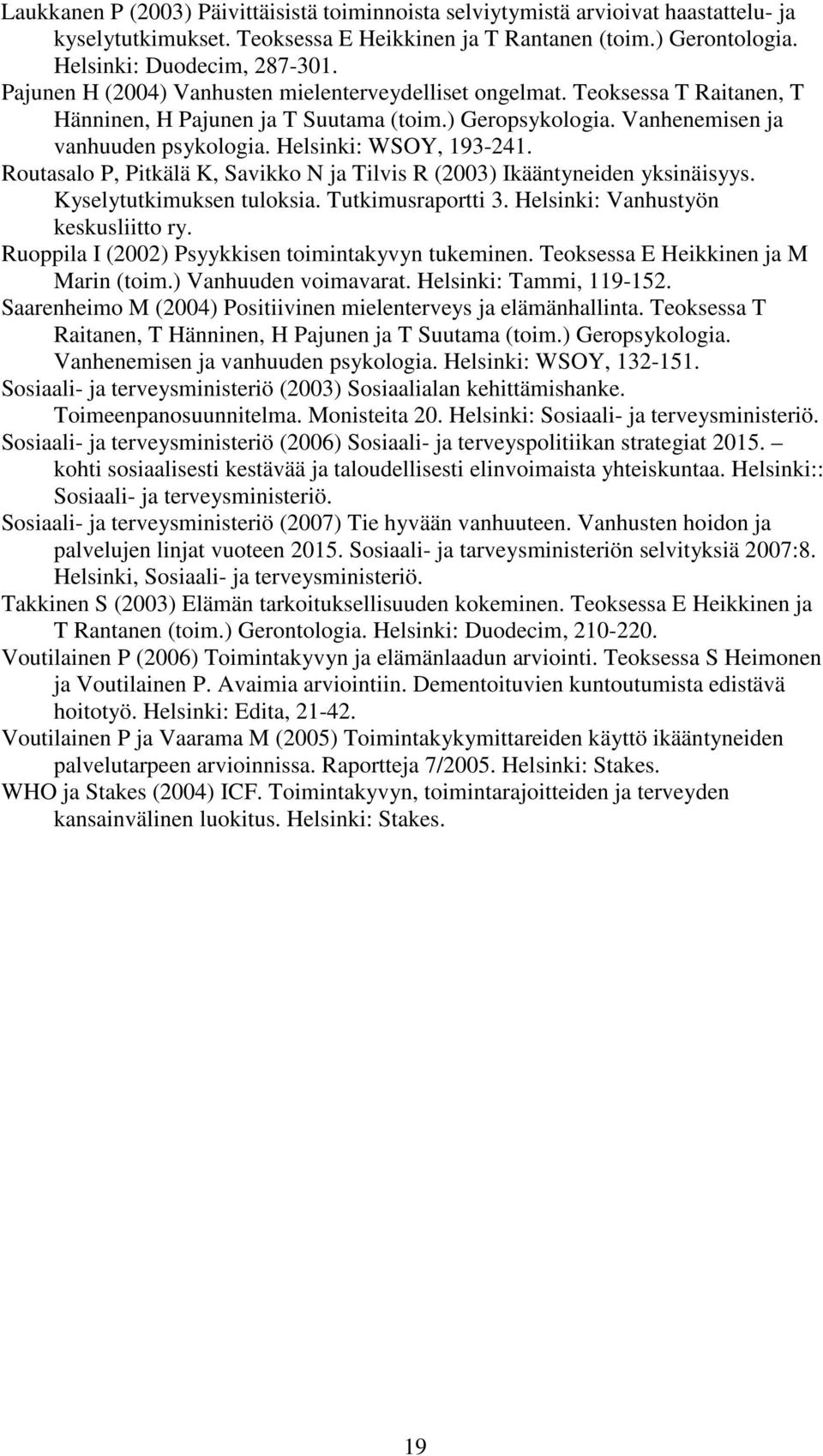 Helsinki: WSOY, 193-241. Routasalo P, Pitkälä K, Savikko N ja Tilvis R (2003) Ikääntyneiden yksinäisyys. Kyselytutkimuksen tuloksia. Tutkimusraportti 3. Helsinki: Vanhustyön keskusliitto ry.