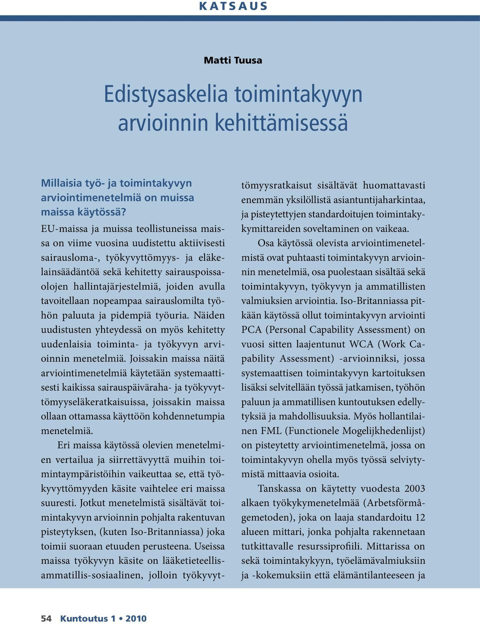 avulla tavoitellaan nopeampaa sairauslomilta työhön paluuta ja pidempiä työuria. Näiden uudistusten yhteydessä on myös kehitetty uudenlaisia toiminta- ja työkyvyn arvioinnin menetelmiä.