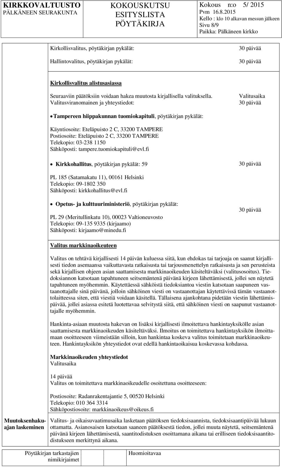 Telekopio: 03-238 1150 Sähköposti: tampere.tuomiokapituli@evl.fi Kirkkohallitus, pöytäkirjan pykälät: 59 PL 185 (Satamakatu 11), 00161 Helsinki Telekopio: 09-1802 350 Sähköposti: kirkkohallitus@evl.