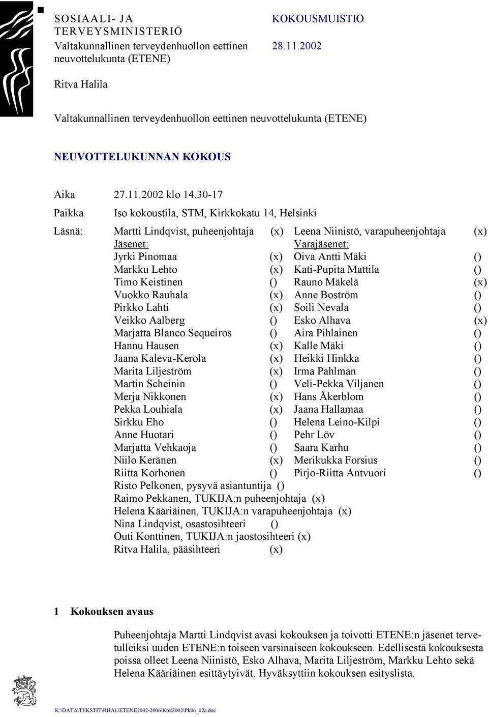 30-17 Paikka Iso kokoustila, STM, Kirkkokatu 14, Helsinki Läsnä: Martti Lindqvist, puheenjohtaja (x) Leena Niinistö, varapuheenjohtaja (x) Jäsenet: Varajäsenet: Jyrki Pinomaa (x) Oiva Antti Mäki ()