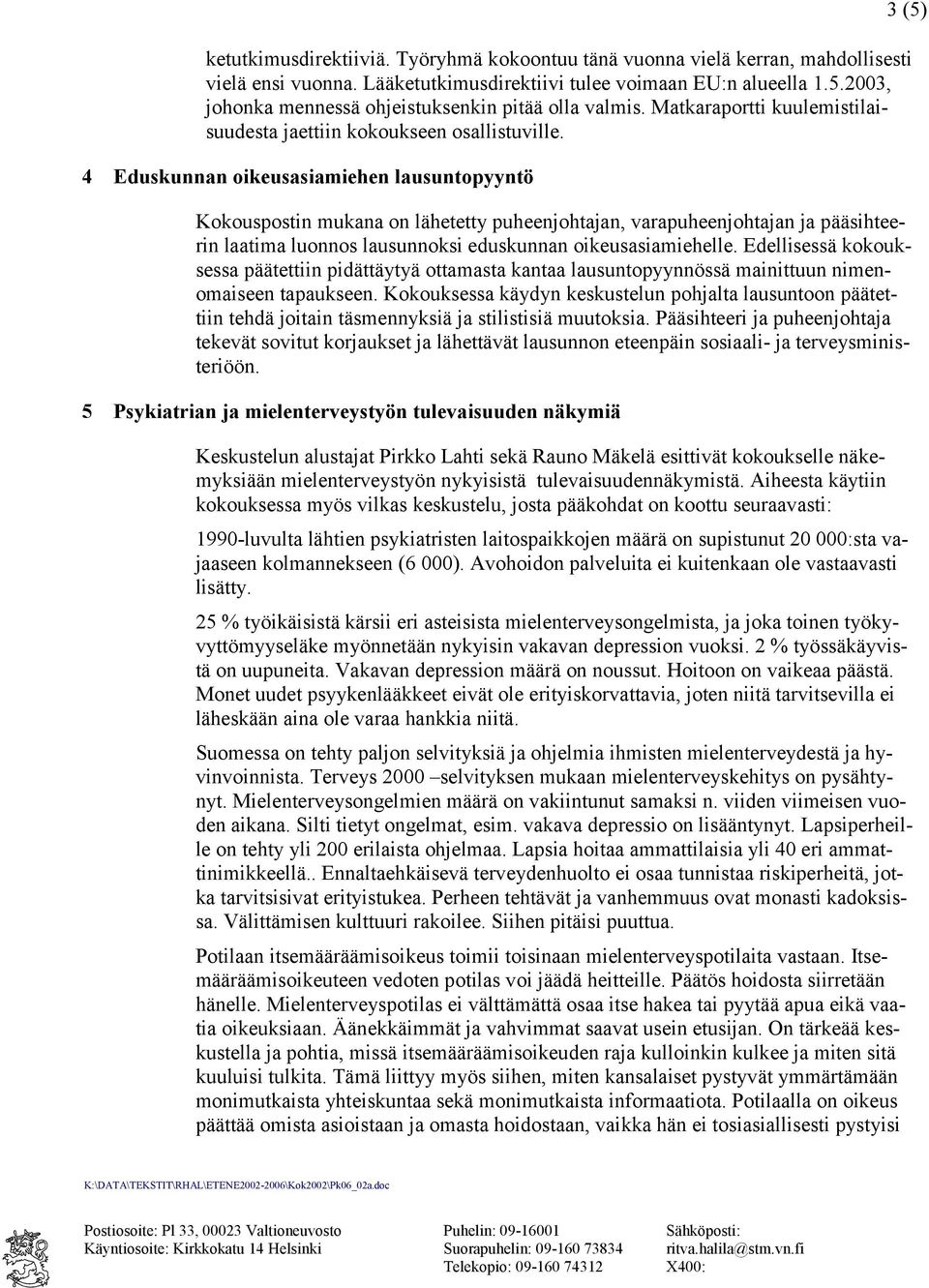 4 Eduskunnan oikeusasiamiehen lausuntopyyntö Kokouspostin mukana on lähetetty puheenjohtajan, varapuheenjohtajan ja pääsihteerin laatima luonnos lausunnoksi eduskunnan oikeusasiamiehelle.