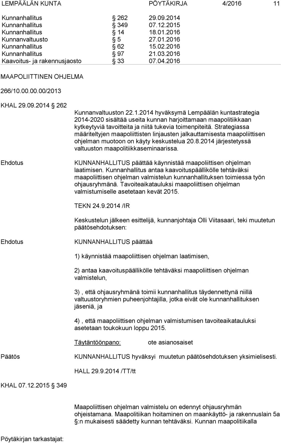 Strategiassa määriteltyjen maapoliittisten linjausten jalkauttamisesta maapoliittisen ohjelman muotoon on käyty keskustelua 20.8.2014 järjestetyssä valtuuston maapolitiikkaseminaarissa.