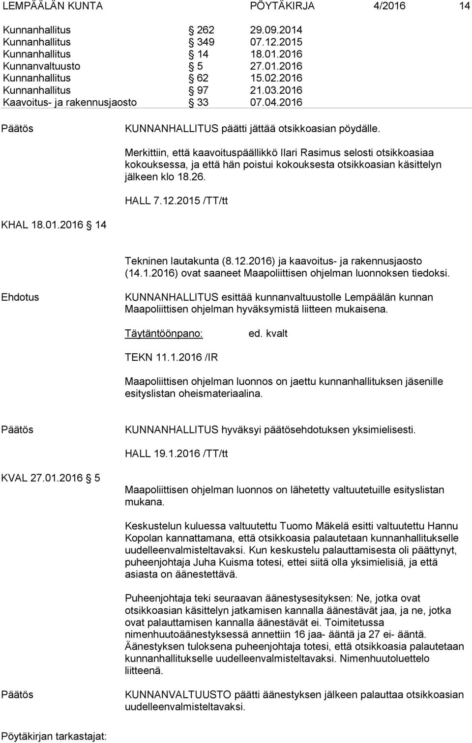 Merkittiin, että kaavoituspäällikkö Ilari Rasimus selosti otsikkoasiaa kokouksessa, ja että hän poistui kokouksesta otsikkoasian käsittelyn jälkeen klo 18.26. HALL 7.12.2015