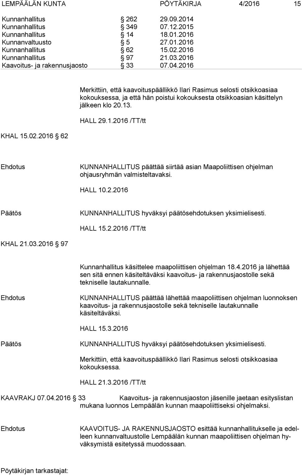 2016 62 Merkittiin, että kaavoituspäällikkö Ilari Rasimus selosti otsikkoasiaa kokouksessa, ja että hän poistui kokouksesta otsikkoasian käsittelyn jälkeen klo 20.13. HALL 29.1.2016 /TT/tt KUNNANHALLITUS päättää siirtää asian Maapoliittisen ohjelman ohjausryhmän valmisteltavaksi.