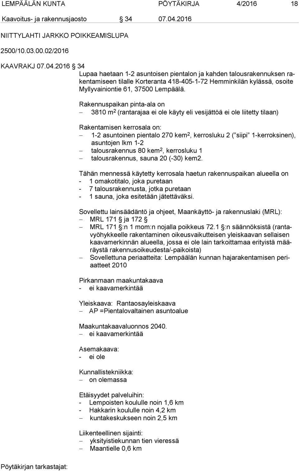 2016 34 Lupaa haetaan 1-2 asuntoisen pientalon ja kahden talousrakennuksen raken ta mi seen tilalle Korteranta 418-405-1-72 Hemminkilän kylässä, osoi te Myllyvainiontie 61, 37500 Lempäälä.