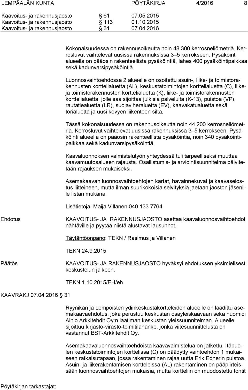 Py sä köin ti alueella on pääosin rakenteellista pysäköintiä, lähes 400 py sä köin ti paik kaa sekä kadunvarsipysäköintiä.