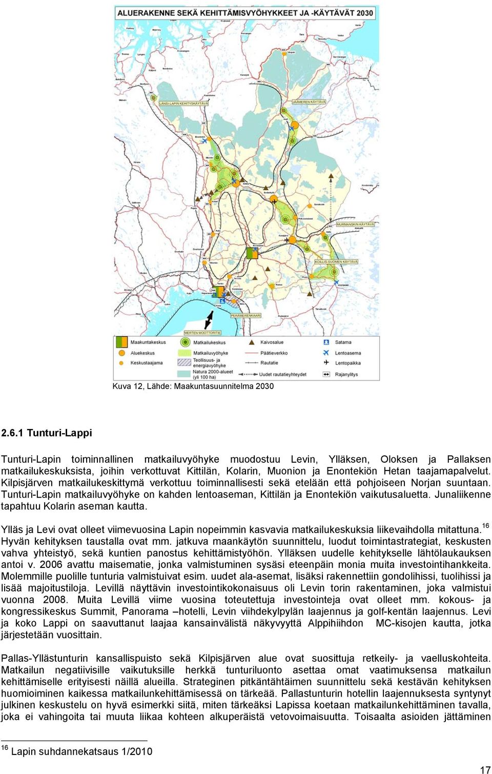 taajamapalvelut. Kilpisjärven matkailukeskittymä verkottuu toiminnallisesti sekä etelään että pohjoiseen Norjan suuntaan.