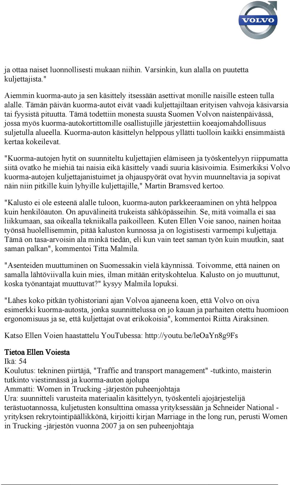 Tämä todettiin monesta suusta Suomen Volvon naistenpäivässä, jossa myös kuorma-autokortittomille osallistujille järjestettiin koeajomahdollisuus suljetulla alueella.