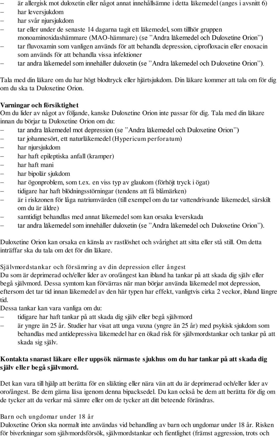 används för att behandla vissa infektioner tar andra läkemedel som innehåller duloxetin (se Andra läkemedel och Duloxetine Orion ). Tala med din läkare om du har högt blodtryck eller hjärtsjukdom.