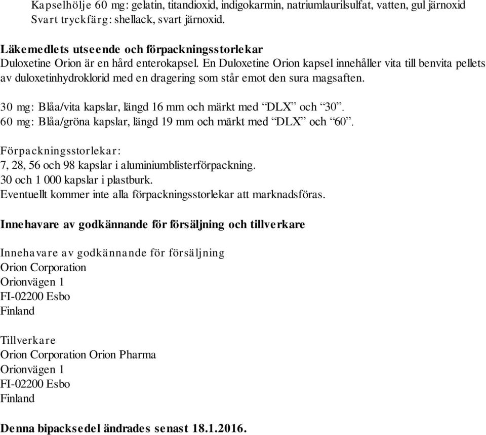 En Duloxetine Orion kapsel innehåller vita till benvita pellets av duloxetinhydroklorid med en dragering som står emot den sura magsaften.