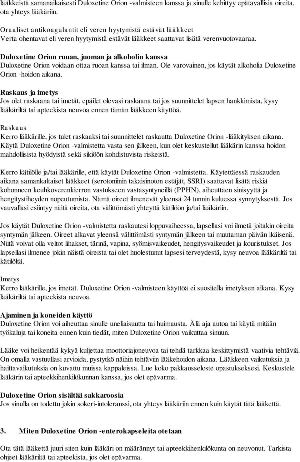 Duloxetine Orion ruuan, juoman ja alkoholin kanssa Duloxetine Orion voidaan ottaa ruoan kanssa tai ilman. Ole varovainen, jos käytät alkoholia Duloxetine Orion -hoidon aikana.