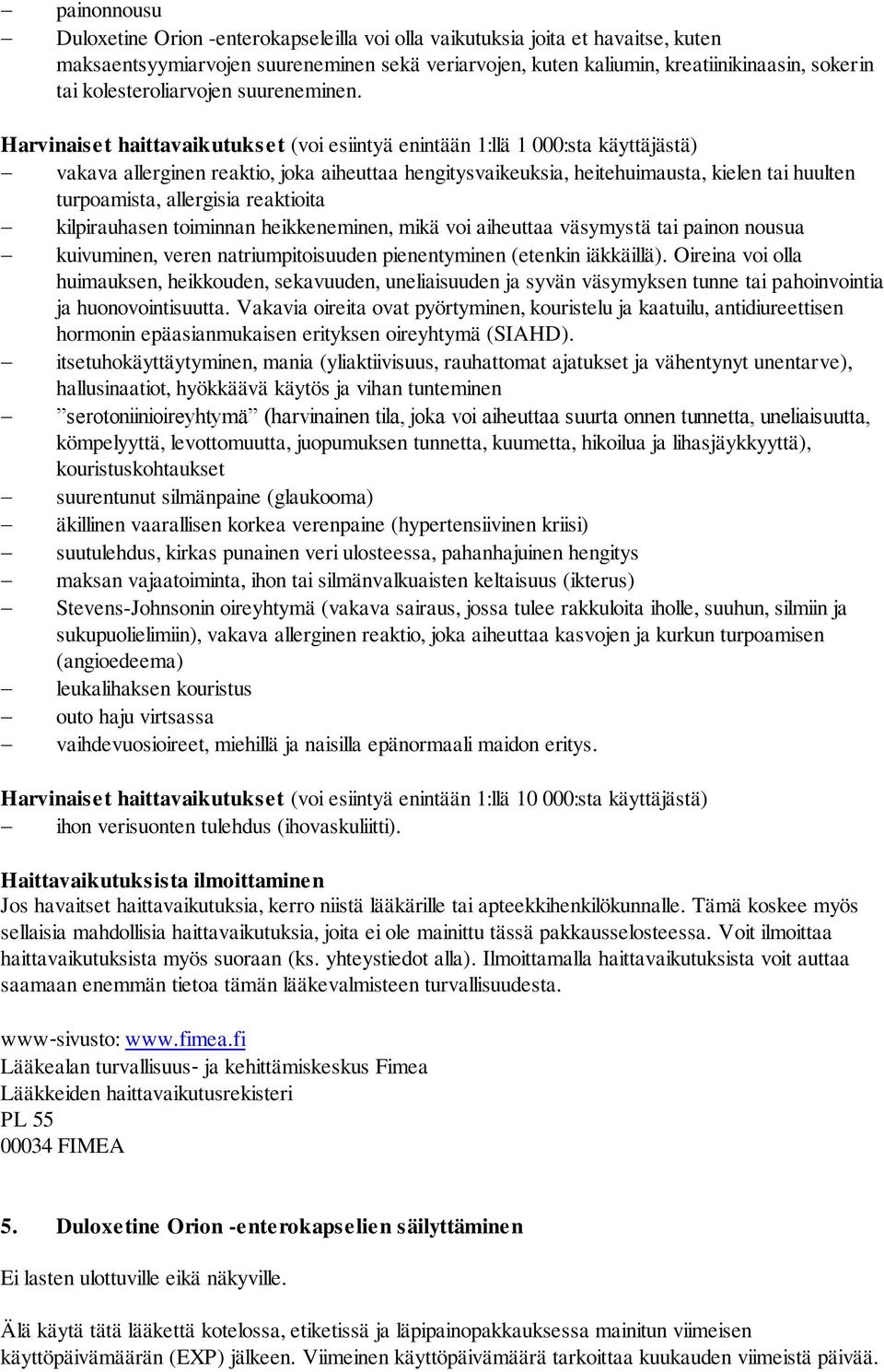 Harvinaiset haittavaikutukset (voi esiintyä enintään 1:llä 1 000:sta käyttäjästä) vakava allerginen reaktio, joka aiheuttaa hengitysvaikeuksia, heitehuimausta, kielen tai huulten turpoamista,