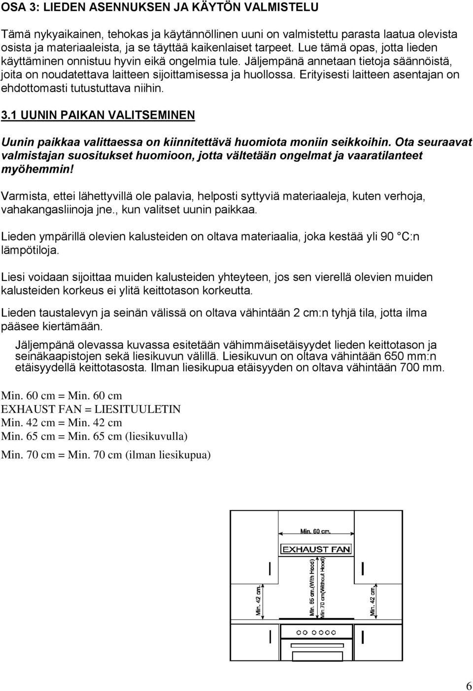 Erityisesti laitteen asentajan on ehdottomasti tutustuttava niihin. 3.1 UUNIN PAIKAN VALITSEMINEN Uunin paikkaa valittaessa on kiinnitettävä huomiota moniin seikkoihin.