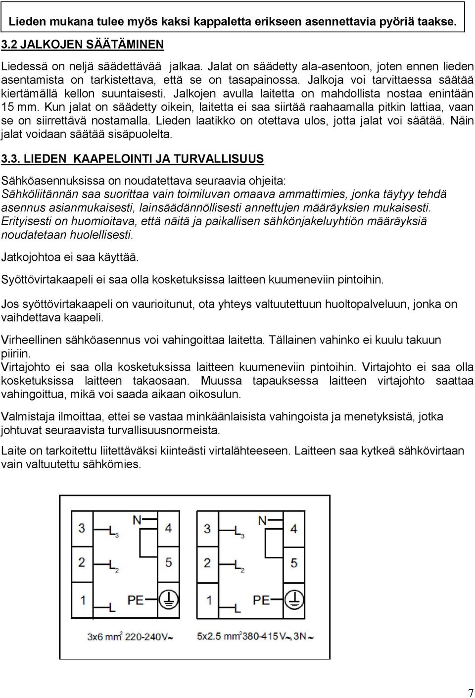 Jalkojen avulla laitetta on mahdollista nostaa enintään 15 mm. Kun jalat on säädetty oikein, laitetta ei saa siirtää raahaamalla pitkin lattiaa, vaan se on siirrettävä nostamalla.