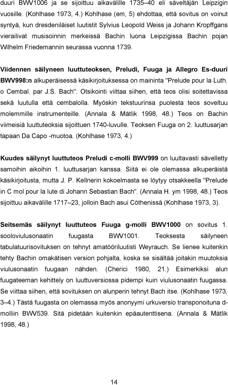 pojan Wilhelm Friedemannin seurassa vuonna 1739. Viidennen säilyneen luuttuteoksen, Preludi, Fuuga ja Allegro Es-duuri BWV998:n alkuperäisessä käsikirjoituksessa on maininta "Prelude pour la Luth.