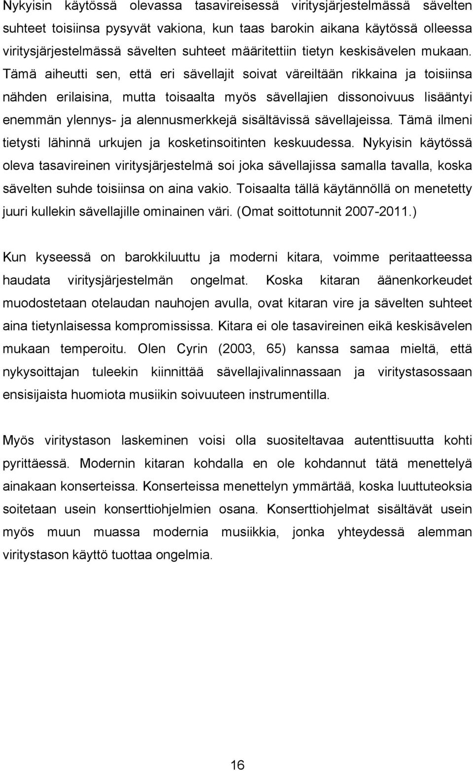 Tämä aiheutti sen, että eri sävellajit soivat väreiltään rikkaina ja toisiinsa nähden erilaisina, mutta toisaalta myös sävellajien dissonoivuus lisääntyi enemmän ylennys- ja alennusmerkkejä
