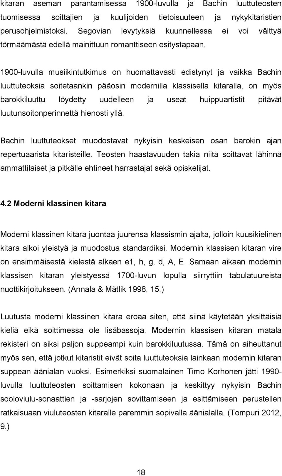 1900-luvulla musiikintutkimus on huomattavasti edistynyt ja vaikka Bachin luuttuteoksia soitetaankin pääosin modernilla klassisella kitaralla, on myös barokkiluuttu löydetty uudelleen ja useat