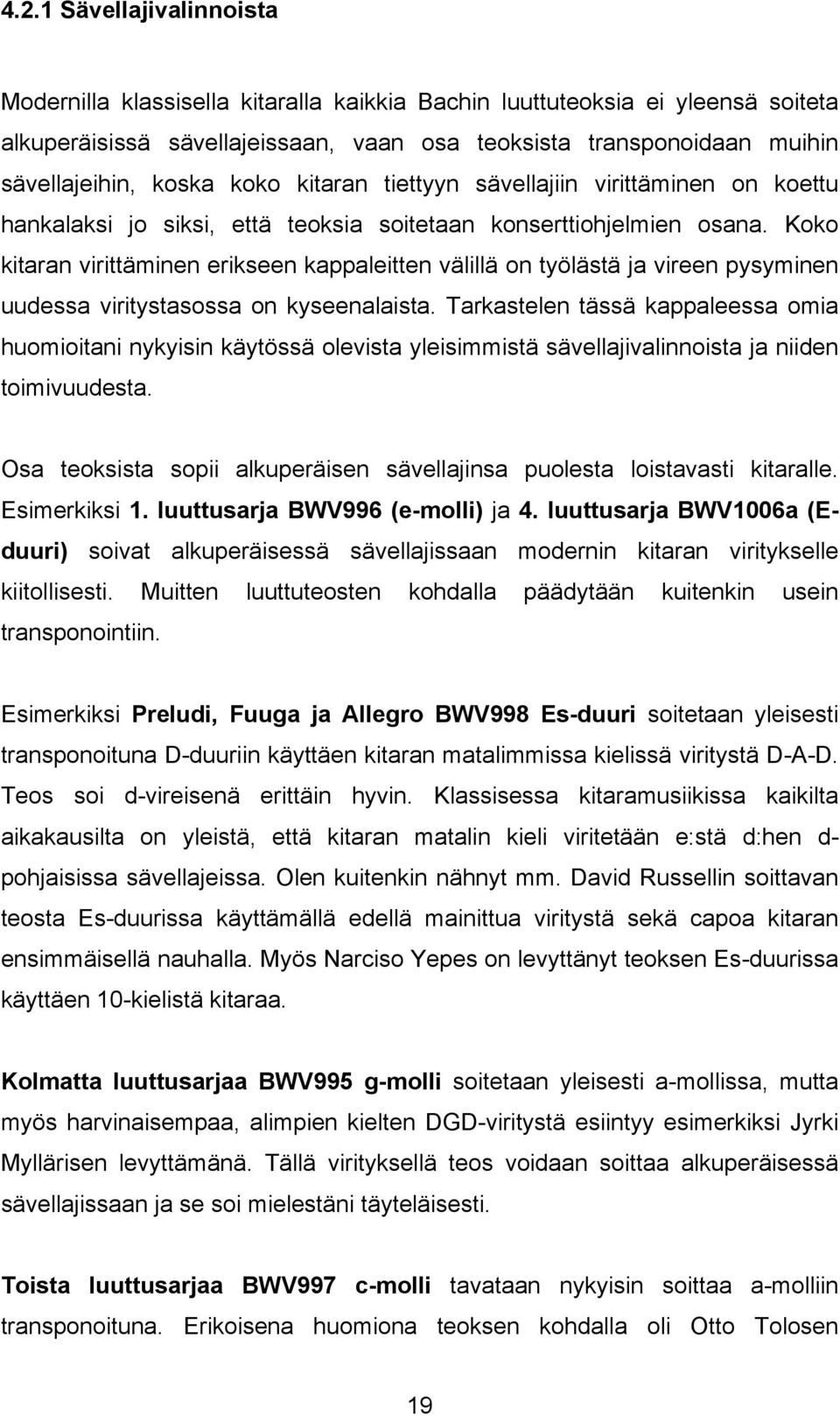 Koko kitaran virittäminen erikseen kappaleitten välillä on työlästä ja vireen pysyminen uudessa viritystasossa on kyseenalaista.