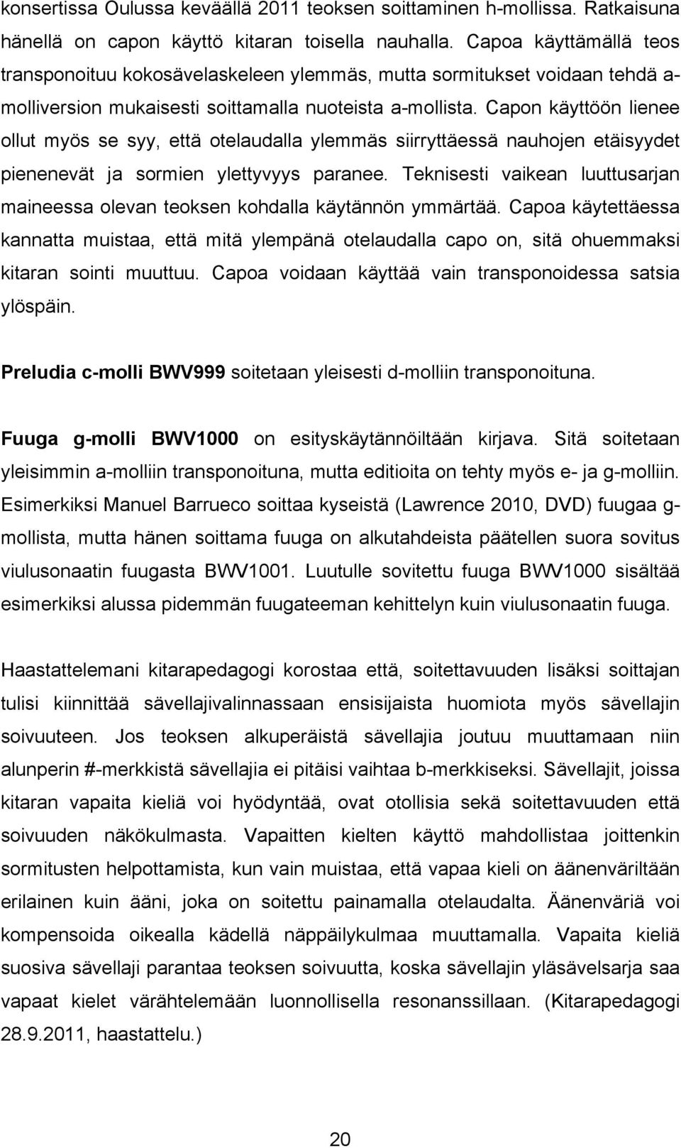 Capon käyttöön lienee ollut myös se syy, että otelaudalla ylemmäs siirryttäessä nauhojen etäisyydet pienenevät ja sormien ylettyvyys paranee.