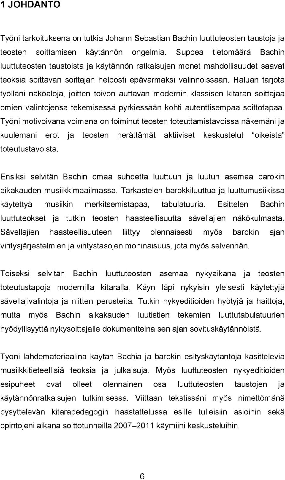 Haluan tarjota työlläni näköaloja, joitten toivon auttavan modernin klassisen kitaran soittajaa omien valintojensa tekemisessä pyrkiessään kohti autenttisempaa soittotapaa.