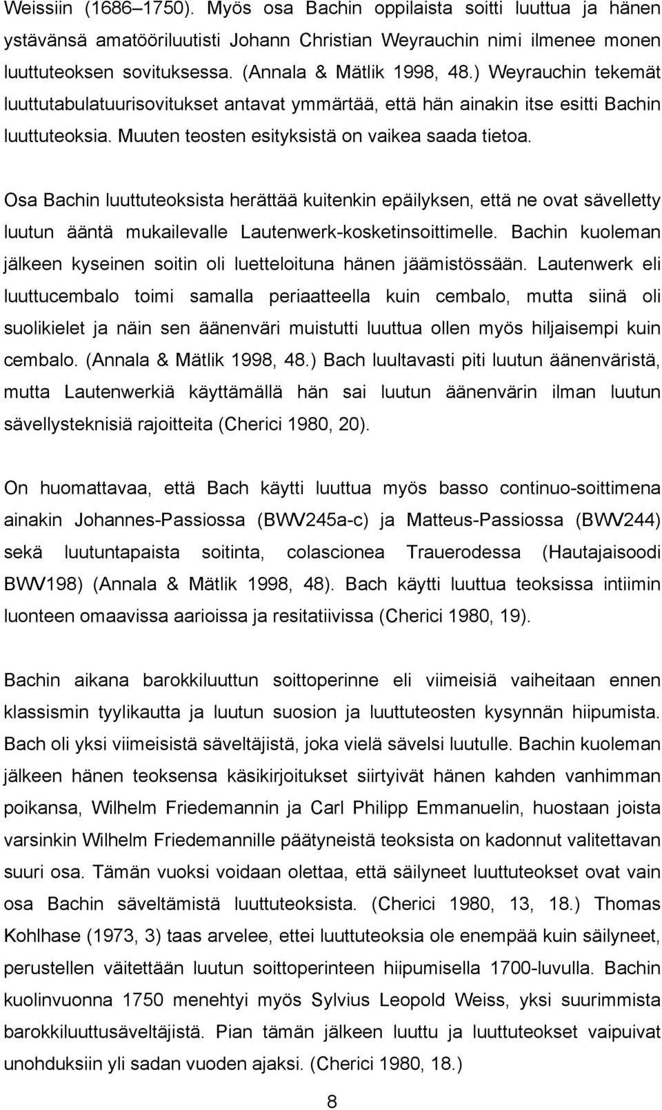 Osa Bachin luuttuteoksista herättää kuitenkin epäilyksen, että ne ovat sävelletty luutun ääntä mukailevalle Lautenwerk-kosketinsoittimelle.