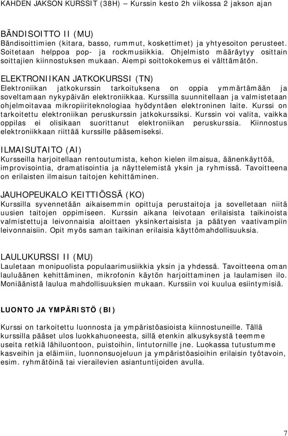 ELEKTRONIIKAN JATKOKURSSI (TN) Elektroniikan jatkokurssin tarkoituksena on oppia ymmärtämään ja soveltamaan nykypäivän elektroniikkaa.