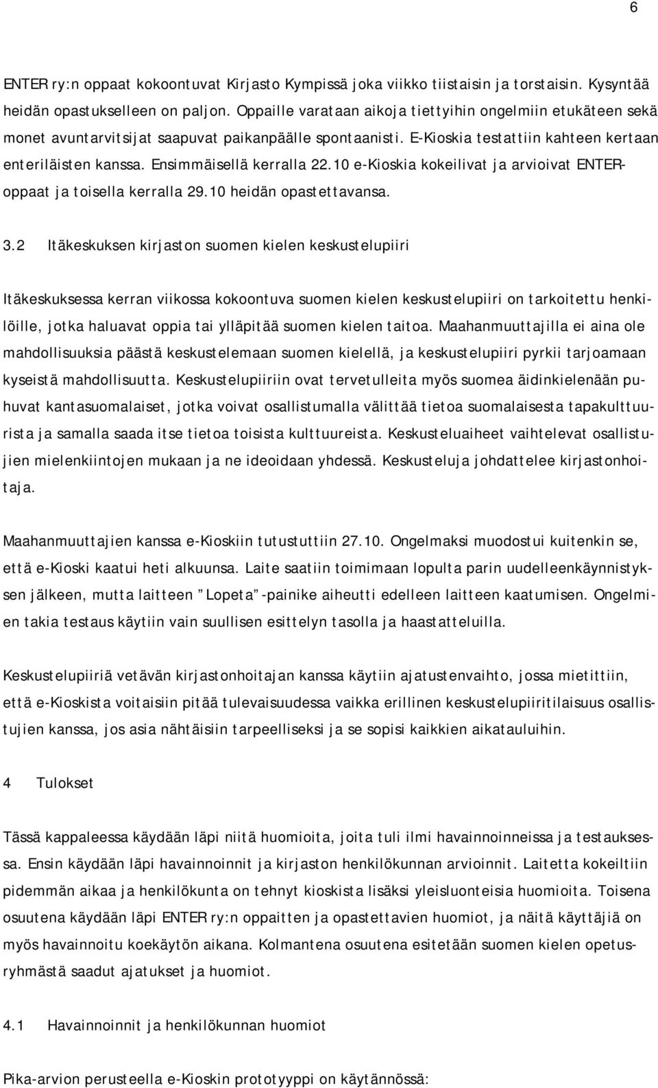 Ensimmäisellä kerralla 22.10 e-kioskia kokeilivat ja arvioivat ENTERoppaat ja toisella kerralla 29.10 heidän opastettavansa. 3.