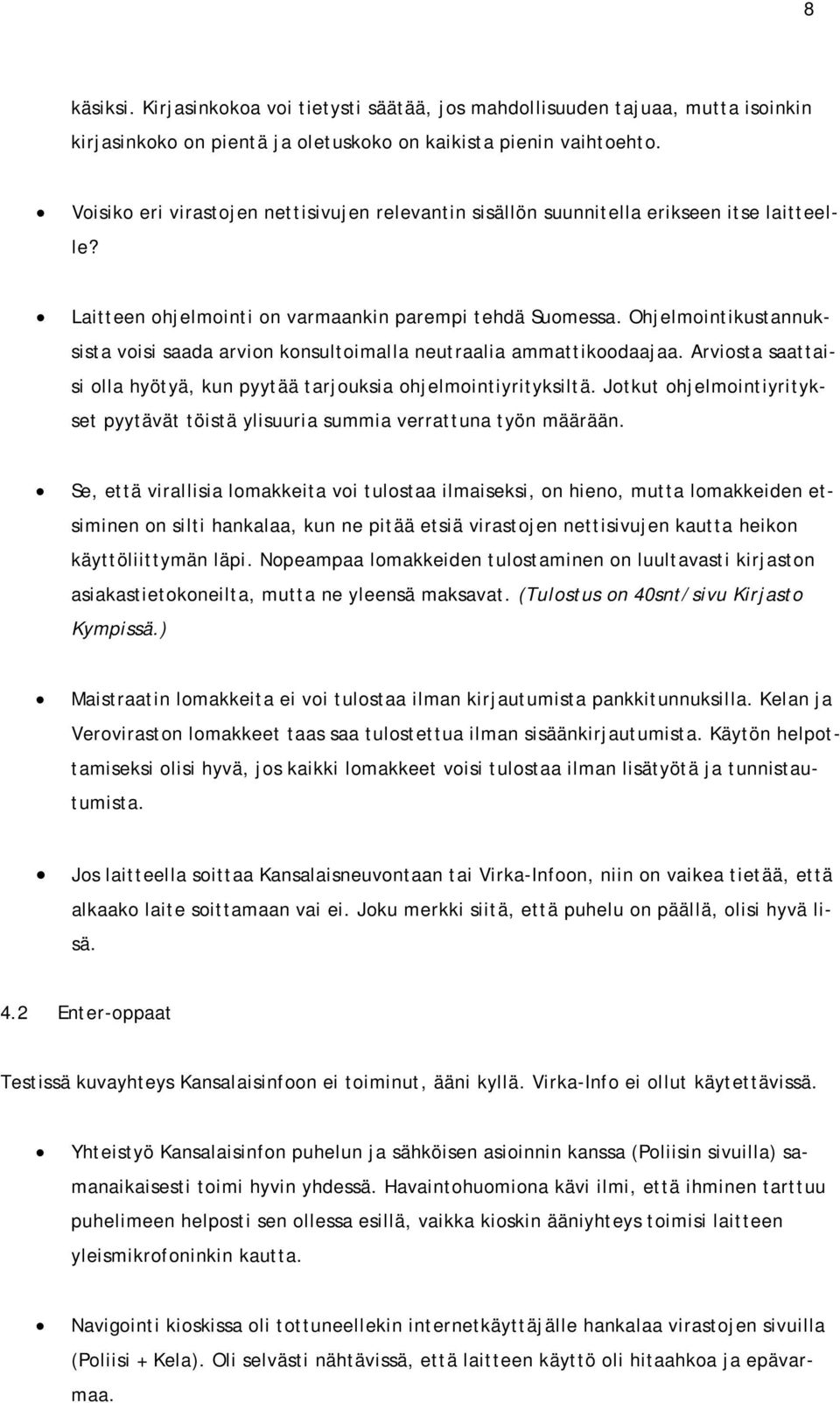 Ohjelmointikustannuksista voisi saada arvion konsultoimalla neutraalia ammattikoodaajaa. Arviosta saattaisi olla hyötyä, kun pyytää tarjouksia ohjelmointiyrityksiltä.