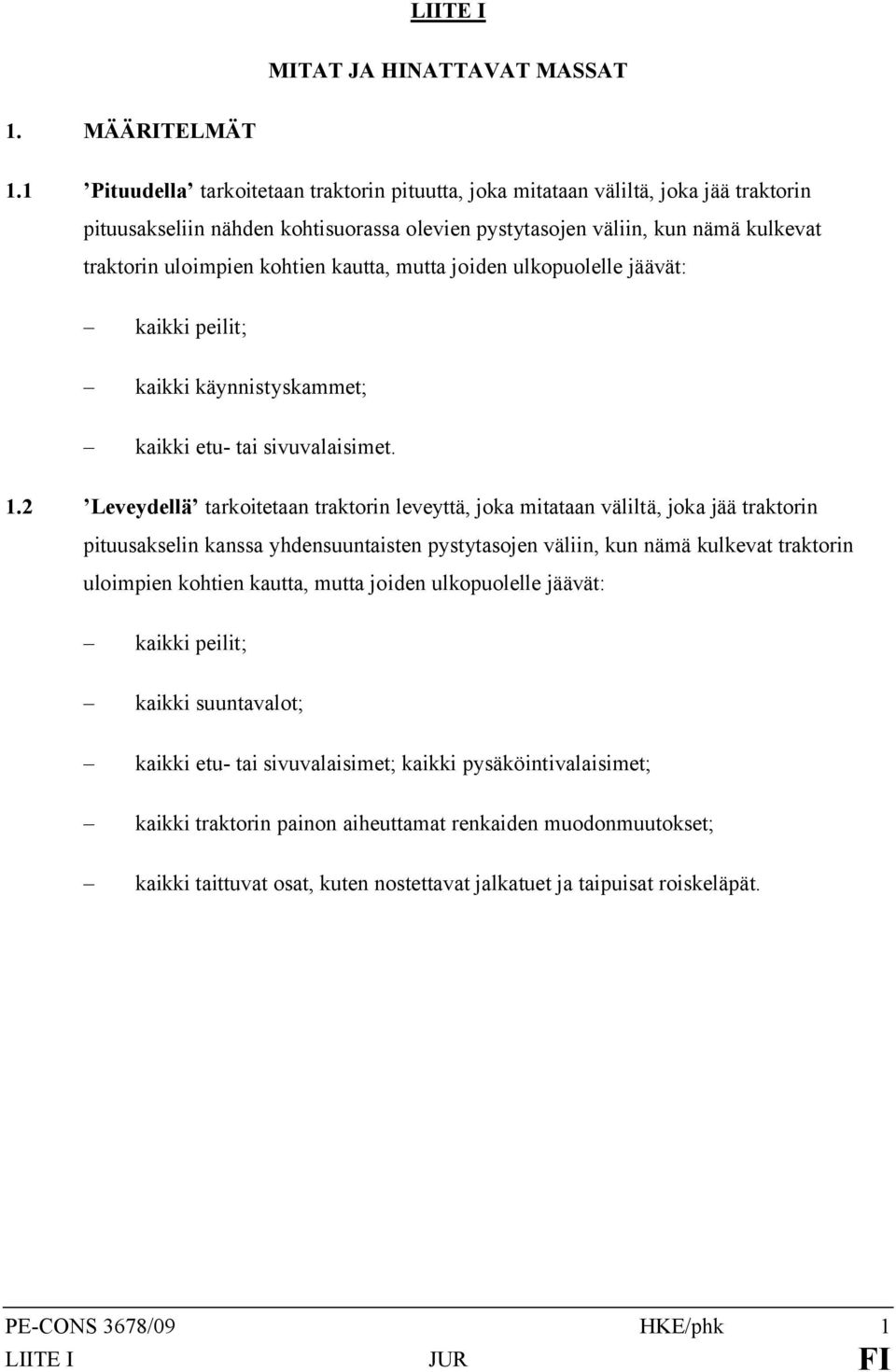 kautta, mutta joiden ulkopuolelle jäävät: kaikki peilit; kaikki käynnistyskammet; kaikki etu- tai sivuvalaisimet. 1.