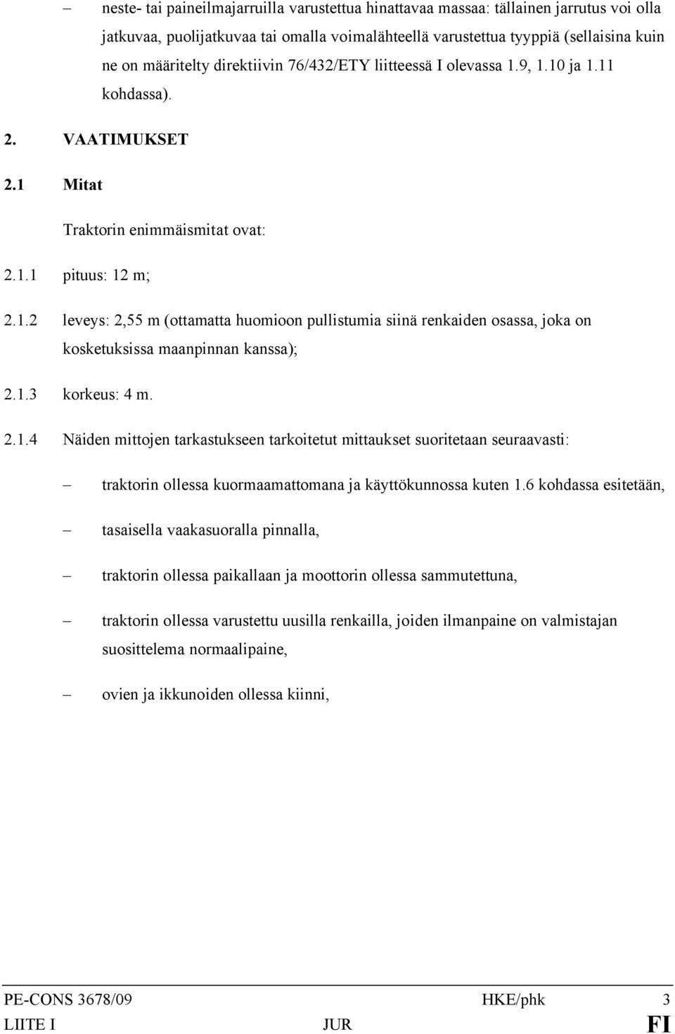 1.3 korkeus: 4 m. 2.1.4 Näiden mittojen tarkastukseen tarkoitetut mittaukset suoritetaan seuraavasti: traktorin ollessa kuormaamattomana ja käyttökunnossa kuten 1.