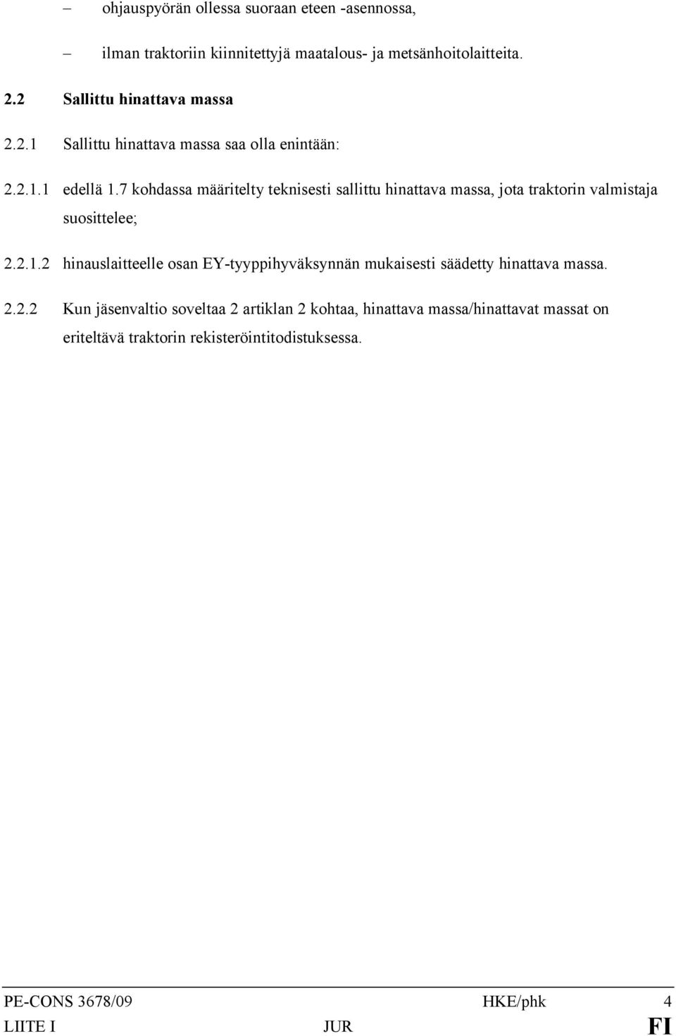 7 kohdassa määritelty teknisesti sallittu hinattava massa, jota traktorin valmistaja suosittelee; 2.2.1.