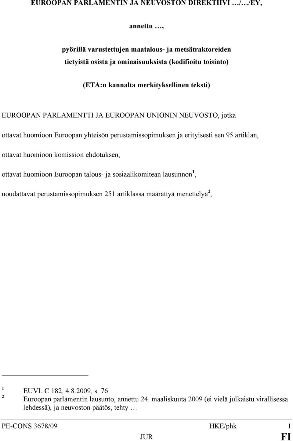 ottavat huomioon komission ehdotuksen, ottavat huomioon Euroopan talous- ja sosiaalikomitean lausunnon 1, noudattavat perustamissopimuksen 251 artiklassa määrättyä menettelyä 2, 1 2