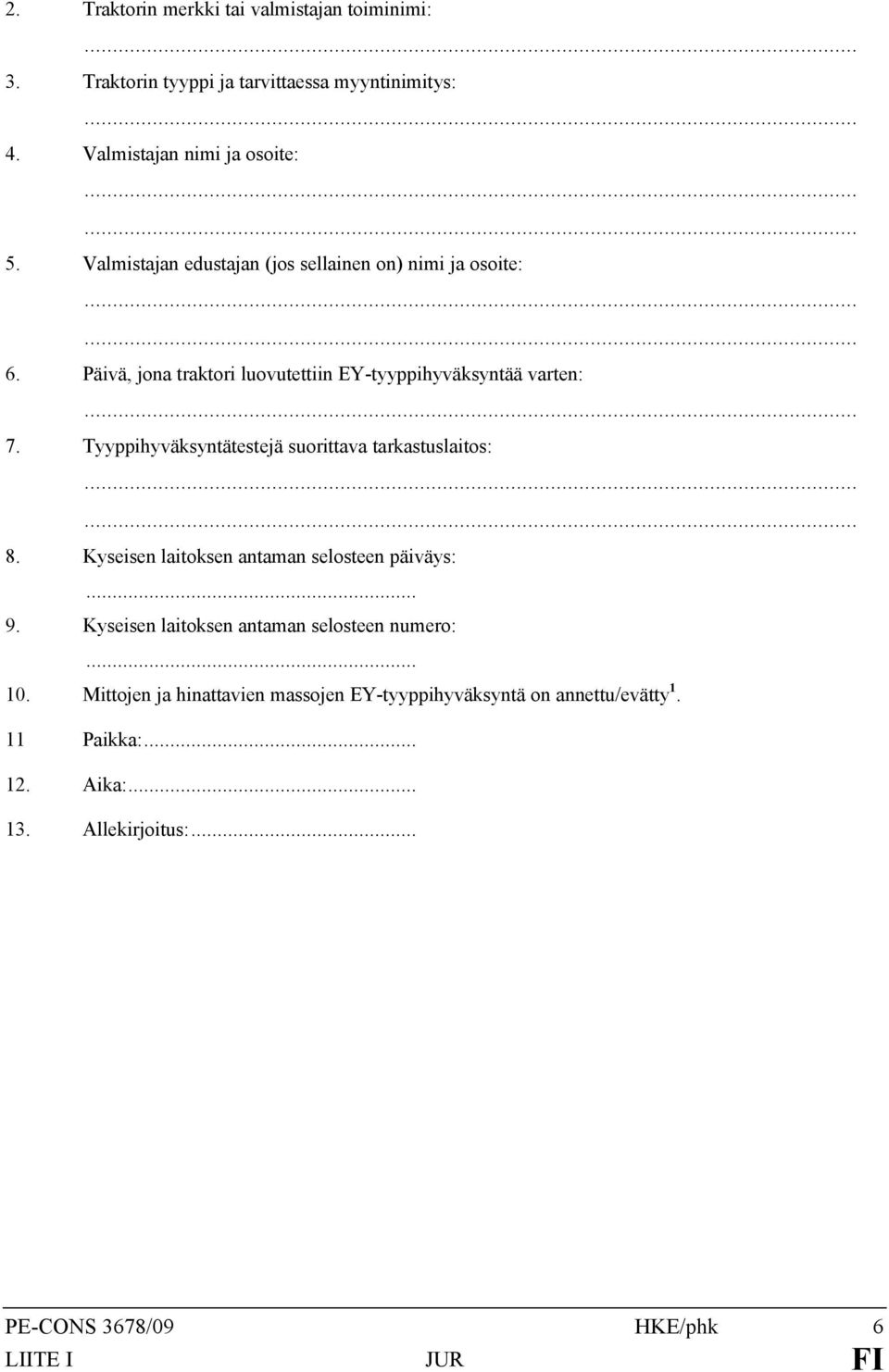 Tyyppihyväksyntätestejä suorittava tarkastuslaitos:...... 8. Kyseisen laitoksen antaman selosteen päiväys:... 9.