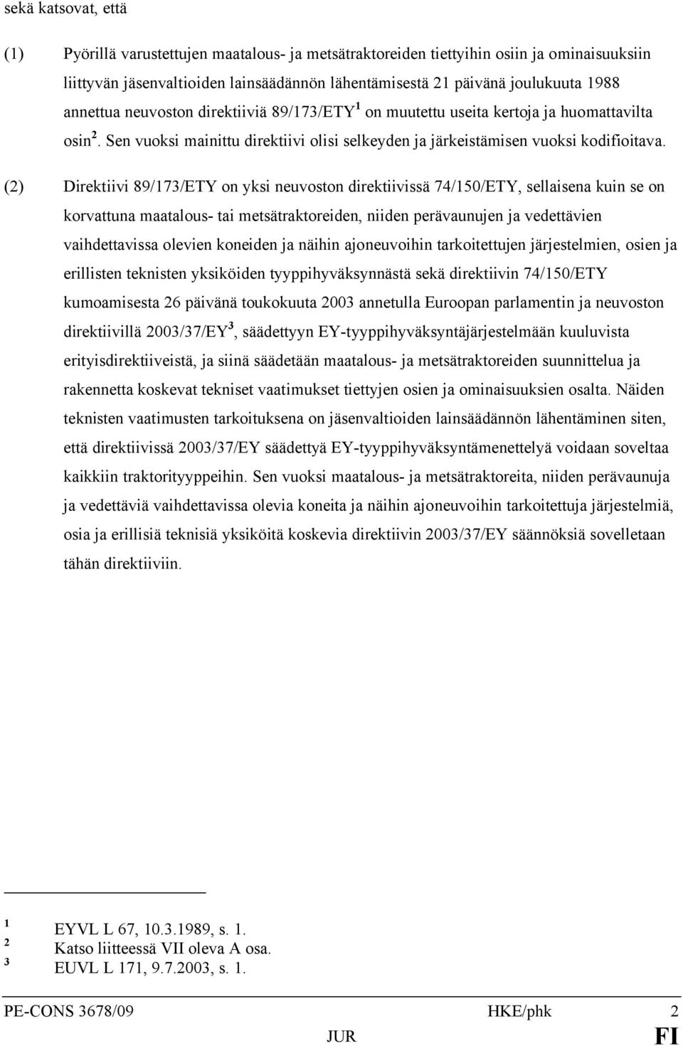 (2) Direktiivi 89/173/ETY on yksi neuvoston direktiivissä 74/150/ETY, sellaisena kuin se on korvattuna maatalous- tai metsätraktoreiden, niiden perävaunujen ja vedettävien vaihdettavissa olevien