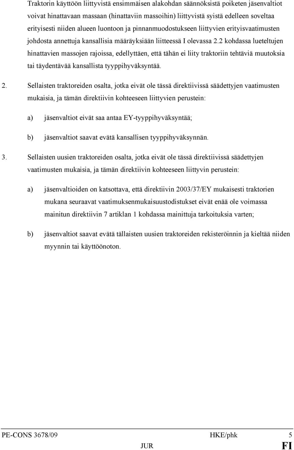 2 kohdassa lueteltujen hinattavien massojen rajoissa, edellyttäen, että tähän ei liity traktoriin tehtäviä muutoksia tai täydentävää kansallista tyyppihyväksyntää. 2.