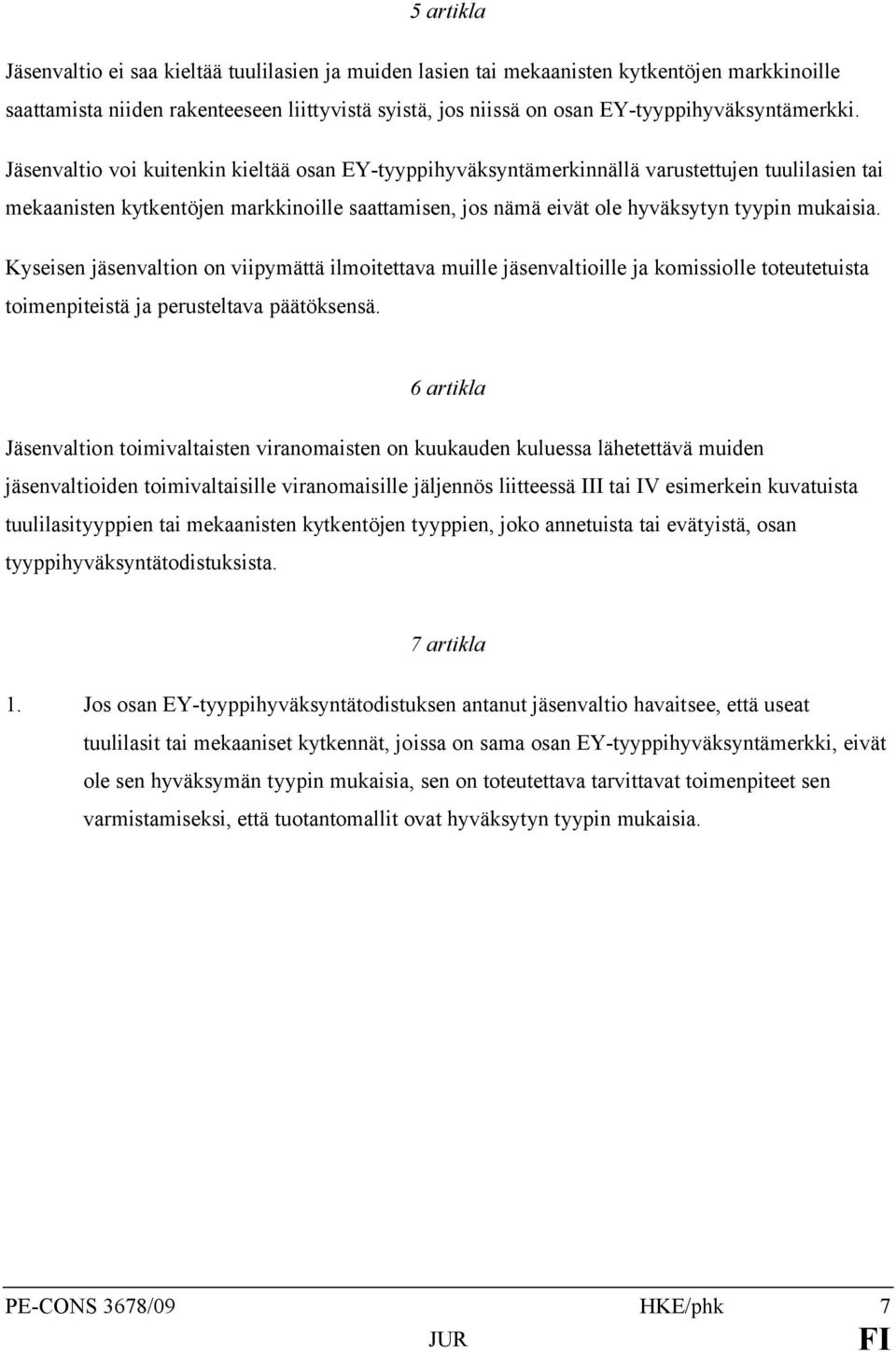 Jäsenvaltio voi kuitenkin kieltää osan EY-tyyppihyväksyntämerkinnällä varustettujen tuulilasien tai mekaanisten kytkentöjen markkinoille saattamisen, jos nämä eivät ole hyväksytyn tyypin mukaisia.