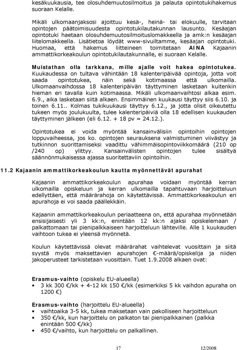 Kesäajan opintotuki haetaan olosuhdemuutosilmoituslomakkeella ja amk:n kesäajan liitelomakkeella. Lisätietoa löydät www-sivuiltamme, kesäajan opintotuki.