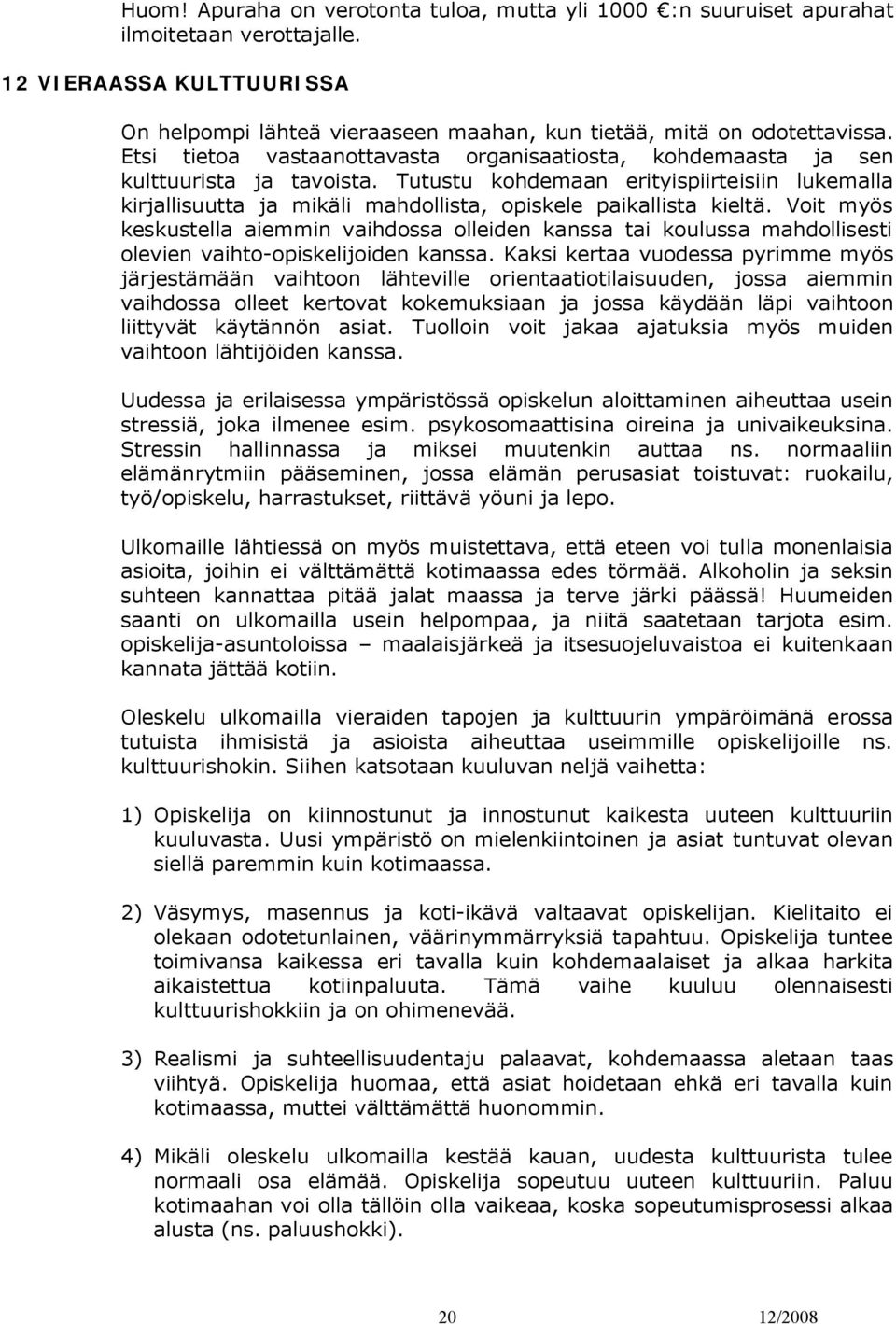 Tutustu kohdemaan erityispiirteisiin lukemalla kirjallisuutta ja mikäli mahdollista, opiskele paikallista kieltä.